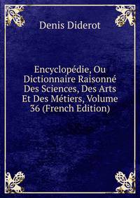 Encyclopedie, Ou Dictionnaire Raisonne Des Sciences, Des Arts Et Des Metiers, Volume 36 (French Edition)