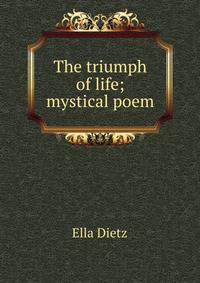 The triumph of life; mystical poem