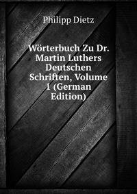 Worterbuch Zu Dr. Martin Luthers Deutschen Schriften, Volume 1 (German Edition)