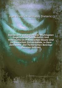 Statistische Uebersicht Der Wichtigsten Gegenstande Des Verkehrs Und Verbrauchs Im Preussischen Staate Und Im Deutschen Zollverbande, in Dem Zeltraume . Der Ferberschen Beltrage (German Edition)