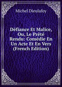Defiance Et Malice, Ou, Le Prete Rendu: Comedie En Un Acte Et En Vers (French Edition)