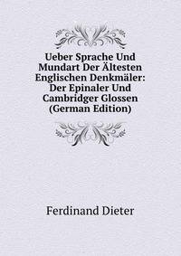 Ueber Sprache Und Mundart Der Altesten Englischen Denkmaler: Der Epinaler Und Cambridger Glossen (German Edition)