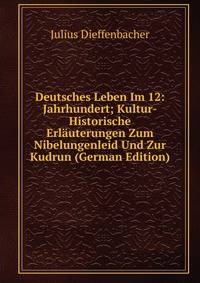 Deutsches Leben Im 12: Jahrhundert; Kultur-Historische Erlauterungen Zum Nibelungenleid Und Zur Kudrun (German Edition)