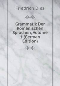 Grammatik Der Romanischen Sprachen, Volume 1 (German Edition)