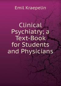 Clinical Psychiatry; a Text-Book for Students and Physicians