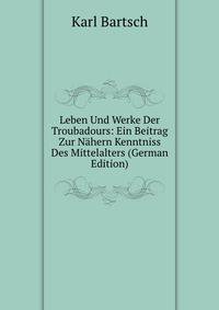 Leben Und Werke Der Troubadours: Ein Beitrag Zur Nahern Kenntniss Des Mittelalters (German Edition)