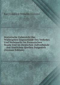 Statistische Uebersicht Der Wichtigsten Gegenstande Des Verkehrs Und Verbrauchs Im Preussischen Staate Und Im Deutschen Zollverbande .: Aus Amtlichen Quellen Dargestelt (German Edition)