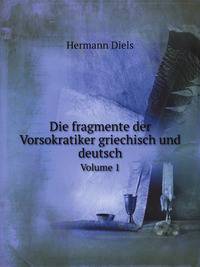 Die fragmente der Vorsokratiker griechisch und deutsch. Volume 1