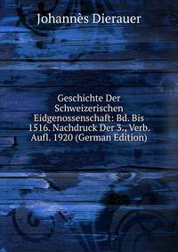 Geschichte Der Schweizerischen Eidgenossenschaft: Bd. Bis 1516. Nachdruck Der 3., Verb. Aufl. 1920 (German Edition)