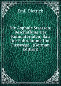Die Asphalt-Strassen: Beschaffung Der Rohmaterialen, Bau Der Fahrdamme Und Fusswege . (German Edition)