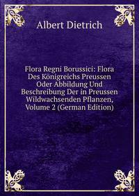 Flora Regni Borussici: Flora Des Konigreichs Preussen Oder Abbildung Und Beschreibung Der in Preussen Wildwachsenden Pflanzen, Volume 2 (German Edition)