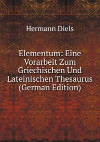Elementum: Eine Vorarbeit Zum Griechischen Und Lateinischen Thesaurus (German Edition)