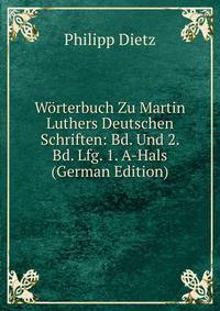 Worterbuch Zu Martin Luthers Deutschen Schriften: Bd. Und 2. Bd. Lfg. 1. A-Hals (German Edition)