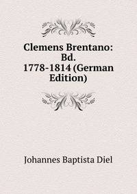 Clemens Brentano: Bd. 1778-1814 (German Edition)