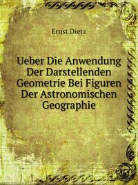 Ueber Die Anwendung Der Darstellenden Geometrie Bei Figuren Der Astronomischen Geographie . (German Edition)