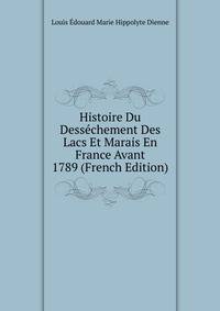 Histoire Du Dessechement Des Lacs Et Marais En France Avant 1789 (French Edition)