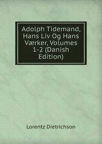 Adolph Tidemand, Hans Liv Og Hans V?rker, Volumes 1-2 (Danish Edition)