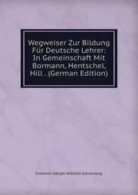 Wegweiser Zur Bildung Fur Deutsche Lehrer: In Gemeinschaft Mit Bormann, Hentschel, Hill . (German Edition)