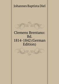 Clemens Brentano: Bd. 1814-1842 (German Edition)