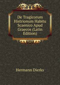 De Tragicorum Histrionum Habitu Scaenico Apud Graecos (Latin Edition)