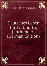 Deutsches Leben Im 12. Und 13. Jahrhundert (German Edition)