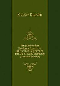 Ein Jahrhundert Nordamerikanischer Kultur: Ein Begleitbuch Fur Die Chicago-Besucher (German Edition)