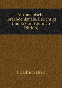 Altromanische Sprachdenkmale, Berichtigt Und Erklart (German Edition)