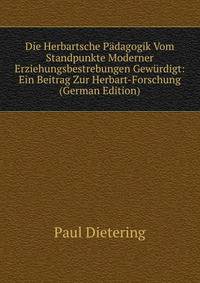 Die Herbartsche Padagogik Vom Standpunkte Moderner Erziehungsbestrebungen Gewurdigt: Ein Beitrag Zur Herbart-Forschung (German Edition)