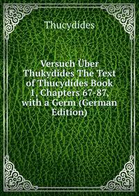 Versuch Uber Thukydides The Text of Thucydides Book 1, Chapters 67-87, with a Germ (German Edition)