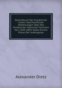 Stammbuch Der Frankfurter Juden: Geschichtliche Mitteilungen Uber Die Frankfurter Judischen Familien Von 1349-1849, Nebst Einem Plane Der Judengasse
