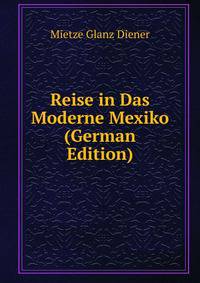 Reise in Das Moderne Mexiko (German Edition)