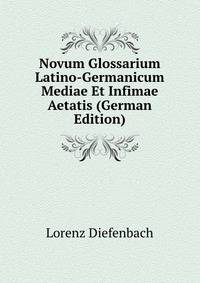 Novum Glossarium Latino-Germanicum Mediae Et Infimae Aetatis (German Edition)