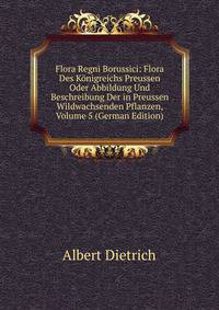 Flora Regni Borussici: Flora Des Konigreichs Preussen Oder Abbildung Und Beschreibung Der in Preussen Wildwachsenden Pflanzen, Volume 5 (German Edition)