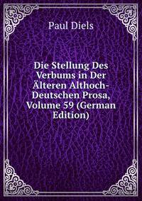 Die Stellung Des Verbums in Der Alteren Althoch-Deutschen Prosa, Volume 59 (German Edition)