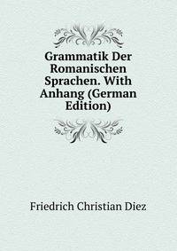 Grammatik Der Romanischen Sprachen. With Anhang (German Edition)