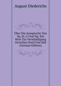 Uber Die Aussprache Von Sp, St, G Und Ng: Ein Wort Zur Verstandigung Zwischen Nord Und Sud (German Edition)