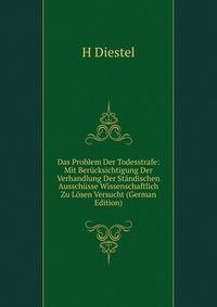 Das Problem Der Todesstrafe: Mit Berucksichtigung Der Verhandlung Der Standischen Ausschusse Wissenschaftlich Zu Losen Versucht (German Edition)