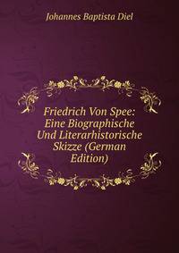 Friedrich Von Spee: Eine Biographische Und Literarhistorische Skizze (German Edition)