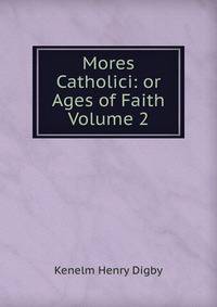 Mores Catholici: or Ages of Faith Volume 2