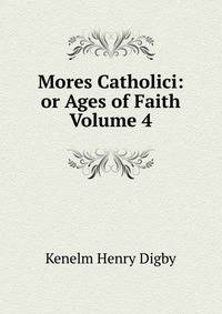 Mores Catholici: or Ages of Faith Volume 4