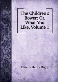 The Children's Bower; Or, What You Like, Volume 1
