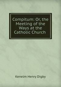 Compitum: Or, the Meeting of the Ways at the Catholic Church .