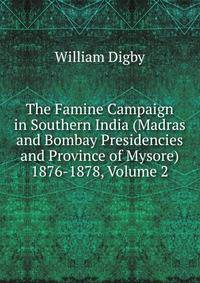 The Famine Campaign in Southern India (Madras and Bombay Presidencies and Province of Mysore) 1876-1878, Volume 2