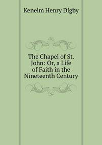 The Chapel of St. John: Or, a Life of Faith in the Nineteenth Century
