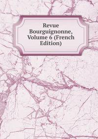 Revue Bourguignonne, Volume 6 (French Edition)