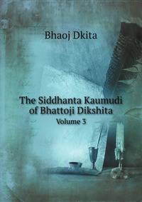 The Siddhanta Kaumudi of Bhattoji Dikshita. Volume 3