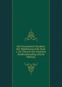 Het Economisch Karakter Der Middeleeuwsche Stad. 1. De Theorie Der Gesloten Stadhuishouding (Dutch Edition)