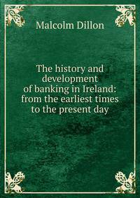 The history and development of banking in Ireland: from the earliest times to the present day