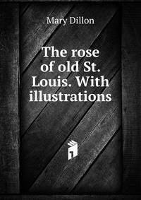 The rose of old St. Louis. With illustrations
