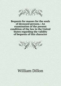 Bequests for masses for the souls of deceased persons.: An examination of the present condition of the law in the United States regarding the validity of bequests of this character.
